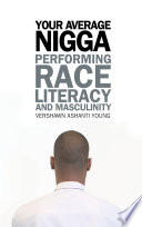 Your average nigga : performing race, literacy, and masculinity / Vershawn Ashanti Young.
