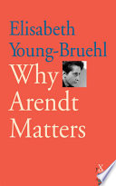 Why Arendt matters Elisabeth Young-Bruehl.