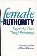 Female authority : empowering women through psychotherapy / Polly Young-Eisendrath, Florence L. Wiedemann.