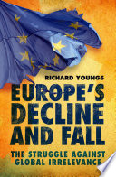 Europe's decline and fall : the struggle against global irrelevance /