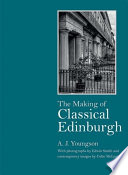 The making of classical Edinburgh 1750-1840 /