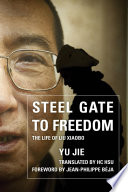 Steel gate to freedom : the life of Liu Xiaobo / Yu Jie ; translated by HC Hsu.
