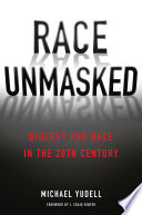 Race unmasked : biology and race in the twentieth century / Michael Yudell ; foreword by J. Craig Venter ; Mary Ann Smith, cover design.