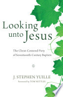 Looking unto Jesus : the Christ-centered piety of seventeenth-century Baptists /