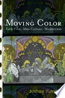 Moving color : early film, mass culture, modernism /