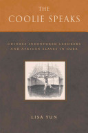 The coolie speaks : Chinese indentured laborers and African slaves in Cuba /