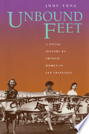 Unbound feet : a social history of Chinese women in San Francisco /