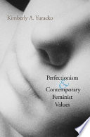 Perfectionism and contemporary feminist values / Kimberly A. Yuracko.