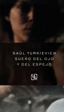Sueno del ojo y del espejo / Saul Yurkievich.