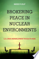 Brokering peace in nuclear environments : U.S. crisis management in South Asia /