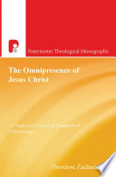 The omnipresence of Jesus Christ : a neglected aspect of evangelical christology /