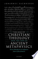 The rise of Christian theology and the end of ancient metaphysics : patristic philosophy from the Cappadocian Fathers to John of Damascus / Johannes Zachhuber.
