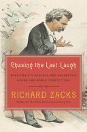 Chasing the last laugh : Mark Twain's raucous and redemptive round-the-world comedy tour / Richard Zacks.