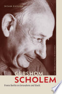 Gershom Scholem : from Berlin to Jerusalem and back : an intellectual biography /