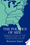 The politics of size : representation in the United States, 1776-1850 / Rosemarie Zagarri.