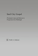 Steel City gospel : Protestant laity and reform in Progressive-Era Pittsburgh /