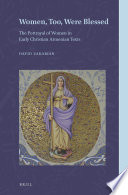 Women, too, were blessed : the portrayal of women in early Christian Armenian texts / David Zakarian.