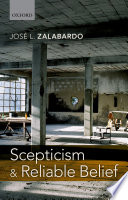 Scepticism and reliable belief / José L. Zalabardo.