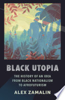 Black utopia : the history of an idea from black nationalism to Afrofuturism /