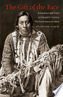 The gift of the face : portraiture and time in Edward S. Curtis's the North American Indian /