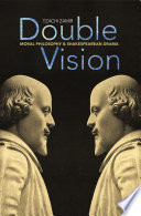 Double vision : moral philosophy and Shakespearean drama /