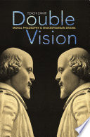 Double vision : moral philosophy and Shakespearean drama / Tzachi Zamir.