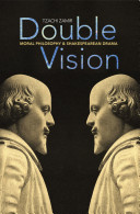 Double vision : moral philosophy and Shakespearean drama /