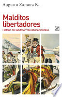 Malditos libertadores : historia del subdesarrollo latinoamericano / Augusto Zamora R.