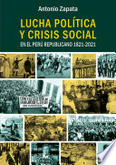 Lucha política y crisis social en el Perú Republicano 1821-2021 / Antonio Zapata.