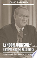 Lyndon Johnson, Vietnam, and the presidency the speech of March 31, 1968 /