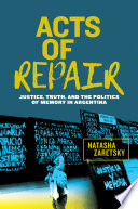 Acts of repair : justice, truth, and the politics of memory in Argentina /