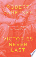 Victories never last : reading and caregiving in a time of plague / Robert Zaretsky.