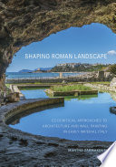 Shaping Roman landscape : ecocritical approaches to architecture and wall painting in early imperial Italy /