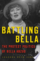 Battling Bella the protest politics of Bella Abzug /