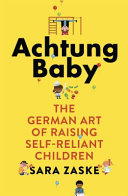 Achtung baby : the German art of raising self-reliant children /