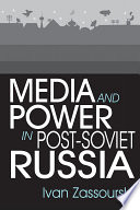 Media and power in post-Soviet Russia / by Ivan Zassoursky.