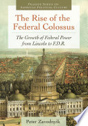 The rise of the federal colossus the growth of federal power from Lincoln to F.D.R. /
