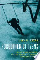 Forgotten citizens : deportation, children, and the making of American exiles and orphans / Luis H. Zayas.