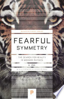 Fearful Symmetry : the Search for Beauty in Modern Physics.