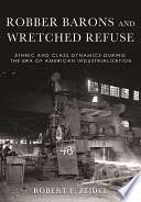 Robber barons and wretched refuse : ethnic and class dynamics during the era of American industrialization /