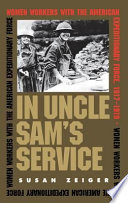 In Uncle Sam's service : women workers with the American Expeditionary Force, 1917-1919 / Susan Zeiger.