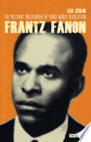 Frantz Fanon : the militant philosopher of Third World revolution /