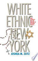 White ethnic New York : Jews, Catholics, and the shaping of postwar politics /