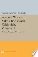 Selected works of Yakov Borisovich Zeldovich editor of English edition, J.P. Ostiker ; coeditors of English edition, G.I. Barenblatt, R.A. Sunyaev ; technical supervisor of English edition, E. Jackson ; translators of English edition, A. Granik, E. Jackson.