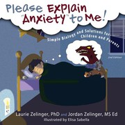 Please explain "anxiety" to me! : simple biology and solutions for children and parents / Laurie Zelinger, PhD., RPT-S & Jordan Zelinger, M.S. Ed. ; illustrator, Elisa Sabella.