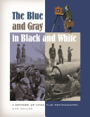The blue and gray in black and white : a history of Civil War photography / Bob Zeller.