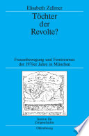 Tochter der revolte? : frauenbewegung und feminismus der 1970er jahre in Munchen / Elisabeth Zellmer.