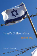 Israel's unilaterialism : beyond Gaza / Robert Zelnick.