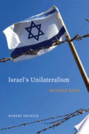 Israel's unilateralism : beyond Gaza / Robert Zelnick.