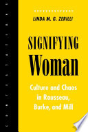 Signifying woman : culture and chaos in Rousseau, Burke, and Mill / Linda M.G. Zerilli.